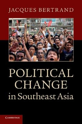 Political Change in Southeast Asia by Bertrand, Jacques