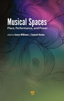 Musical Spaces: Place, Performance, and Power by Williams, James