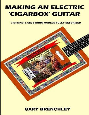 Making an Electric 'Cigarbox' Guitar by Brenchley, Gary