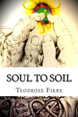 Soul to Soil: CommUnity and Common Experiences by Fikre, Teodrose