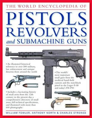 The World Encyclopedia of Pistols, Revolvers and Submachine Guns by Fowler, William