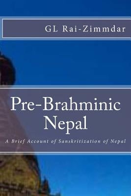 Pre-Brahminic Nepal: A Brief Account of Sanskritization of Nepal by Rai-Zimmdar, Gl