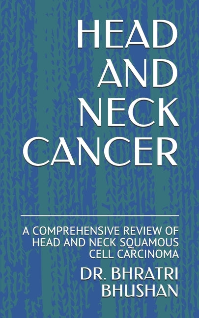 Head and Neck Cancer: A Comprehensive Review of Head and Neck Squamous Cell Carcinoma by Bhushan, Bhratri