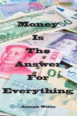 Money Is The Answer For Everything by Willis, Joseph