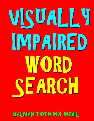 Visually Impaired Word Search: 133 Jumbo Print Themed Puzzles by Toth M. a. M. Phil, Kalman
