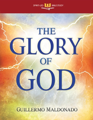 The Glory of God: Experience a Supernatural Encounter with His Presence by Maldonado, Guillermo