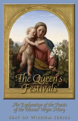 The Queen's Festivals: An Explanation of the Feasts of the Blessed Virgin Mary by St Peter, Mother Mary
