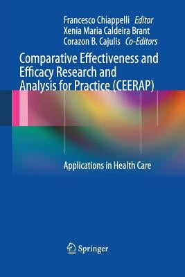 Comparative Effectiveness and Efficacy Research and Analysis for Practice (CEERAP): Applications in Health Care by Chiappelli, Francesco