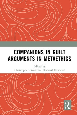 Companions in Guilt Arguments in Metaethics by Cowie, Christopher