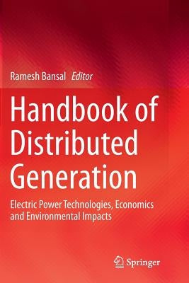 Handbook of Distributed Generation: Electric Power Technologies, Economics and Environmental Impacts by Bansal, Ramesh