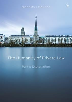 The Humanity of Private Law: Part I: Explanation by McBride, Nicholas J.