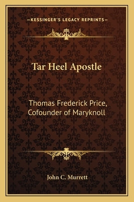 Tar Heel Apostle: Thomas Frederick Price, Cofounder of Maryknoll by Murrett, John C.