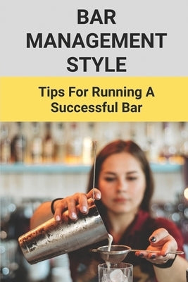 Bar Management Style: Tips For Running A Successful Bar: Bar Manager Training Guide by Kida, Candie