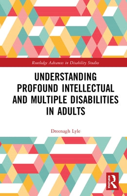 Understanding Profound Intellectual and Multiple Disabilities in Adults by Lyle, Dreenagh