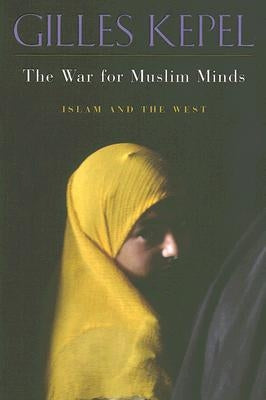 War for Muslim Minds: Islam and the West by Kepel, Gilles