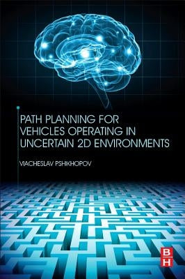 Path Planning for Vehicles Operating in Uncertain 2D Environments by Pshikhopov, Viacheslav