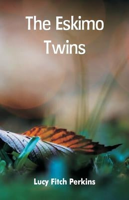 The Eskimo Twins by Perkins, Lucy Fitch