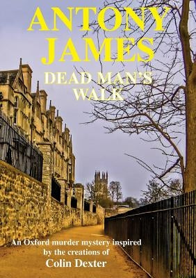 Dead Man's Walk: A new novel inspired by the characters created by Colin Dexter by James, Antony