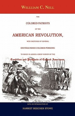 The Colored Patriots of the American Revolution: With Sketches of Several Distinguished Colored Persons: To Which Is Added a Brief Survey of the Condi by Nell, William C.