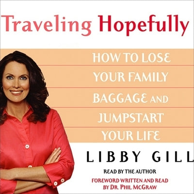 Traveling Hopefully Lib/E: Eliminate Old Family Baggage and Jumpstart Your Life by Gill, Libby