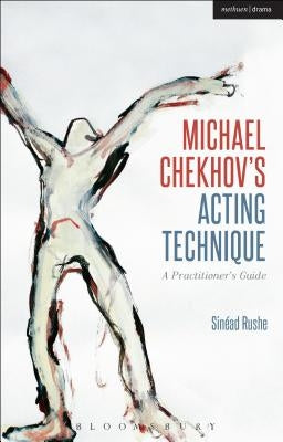 Michael Chekhov's Acting Technique: A Practitioner's Guide by Rushe, Sinéad