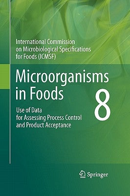 Microorganisms in Foods 8: Use of Data for Assessing Process Control and Product Acceptance by International Commission on Microbiologi