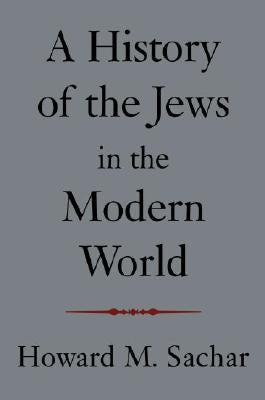 A History of the Jews in the Modern World by Sachar, Howard M.