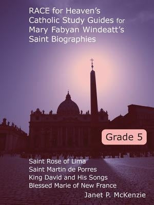 Race for Heaven's Catholic Study Guides for Mary Fabyan Windeatt's Saint Biographies Grade 5 by McKenzie, Janet P.