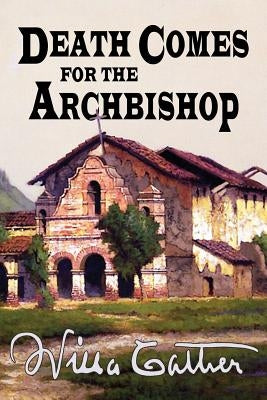 Death Comes for the Archbishop by Cather, Willa