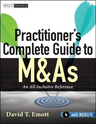Practitioner's Complete Guide to M&as: An All-Inclusive Reference by Emott, David T.