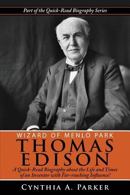 Wizard of Menlo Park - Thomas Edison: A Quick-Read Biography about the Life and Times of an Inventor with Far-reaching Influence! by Parker, Cynthia a.