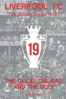 The Good, The Bad and The Ugly: Liverpool F.C. Title Winning Season 19/20 by Brown, Nat