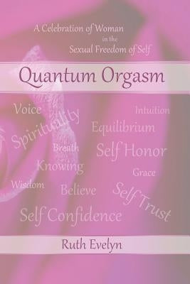 Quantum Orgasm: Celebration of Woman in the Sexual Freedom of Self by Evelyn, Ruth