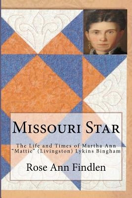 Missouri Star: The Life and Times of Martha A. "Mattie" (Livingston) Lykins Bingham by Findlen, Rose Ann