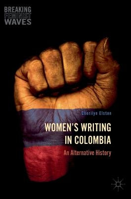 Women's Writing in Colombia: An Alternative History by Elston, Cherilyn