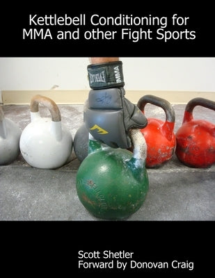 Kettlebell Conditioning for MMA and Other Fight Sports by Forward Donovan Craig, Scott Shetler