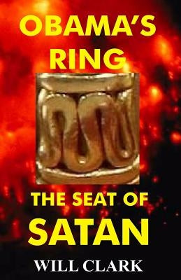 Obama's Ring: The Seat of Satan by Clark, Will