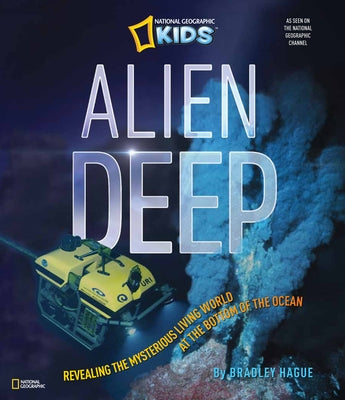 Alien Deep: Revealing the Mysterious Living World at the Bottom of the Ocean by Hague, Bradley