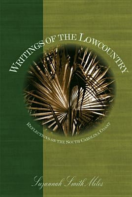 Writings of the Lowcountry: Reflections on the South Carolina Coast by Miles, Suzannah Smith
