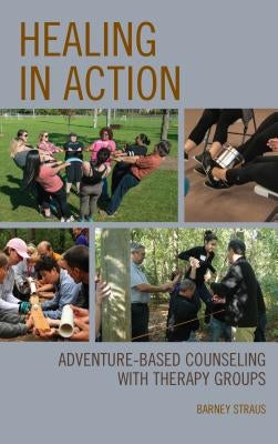 Healing in Action: Adventure-Based Counseling with Therapy Groups by Straus, Barney