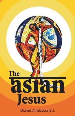 The Asian Jesus by Amaladoss, Michael