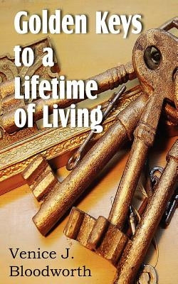 Golden Keys to a Lifetime of Living by Bloodworth, Venice J.