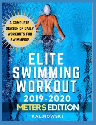 Elite Swimming Workout: 2019-2020 METERS Edition by Kalinowski, Jakub