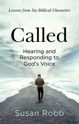 Called: Hearing and Responding to God's Voice by Robb, Susan