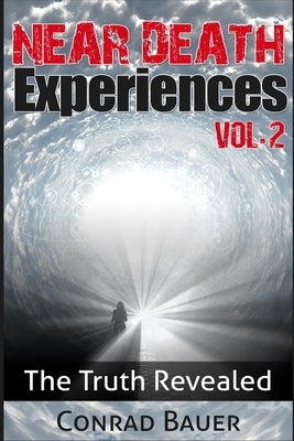 Near Death Experiences Vol. 2: The Truth Revealed by Bauer, Conrad