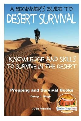 A Beginner's Guide to Desert Survival Skills: Knowledge and Skills to Survive in the Desert by Davidson, John