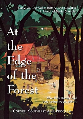 At the Edge of the Forest: Essays on Cambodia, History, and Narrative in Honor of David Chandler by Hansen, Anne Ruth