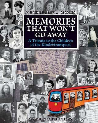 Memories that Won't Go Away: A Tribute to the Children of the Kindertransport by Gold, Michele M.