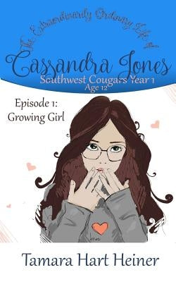 Episode 1: Growing Girl: The Extraordinarily Ordinary Life of Cassandra Jones by Heiner, Tamara Hart