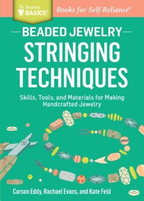 Beaded Jewelry: Stringing Techniques: Skills, Tools, and Materials for Making Handcrafted Jewelry. a Storey Basics(r) Title by Eddy, Carson